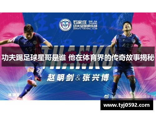 功夫踢足球星哥是谁 他在体育界的传奇故事揭秘