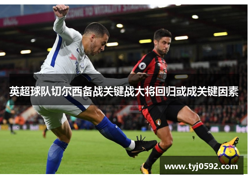 英超球队切尔西备战关键战大将回归或成关键因素