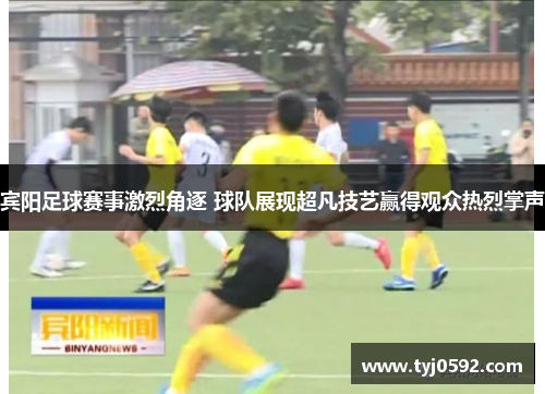 宾阳足球赛事激烈角逐 球队展现超凡技艺赢得观众热烈掌声